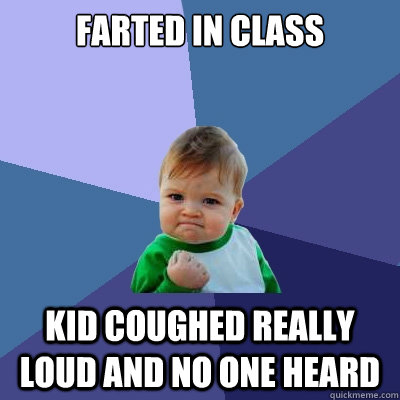 Farted in Class kid coughed really loud and no one heard  Success Kid