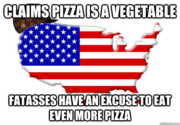 claims pizza is a vegetable fatasses have an excuse to eat even more pizza  Scumbag america