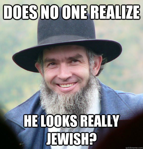 Does no one realize he looks really jewish?  Good Guy Amish