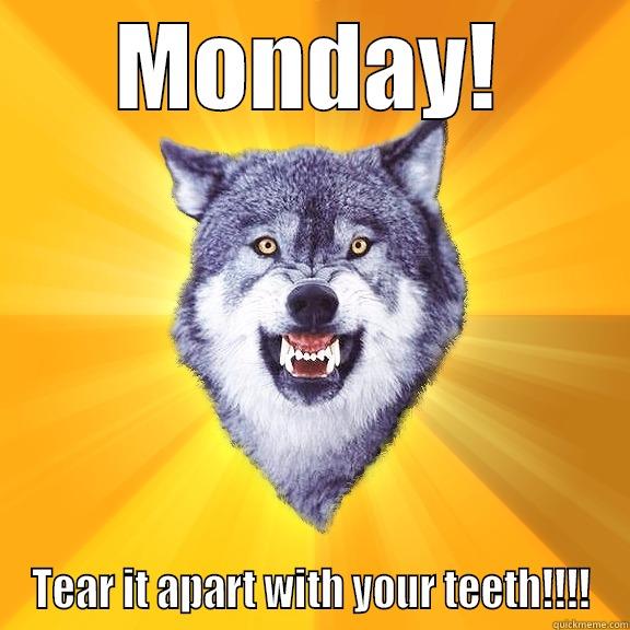 MONDAY! TEAR IT APART WITH YOUR TEETH!!!! Courage Wolf