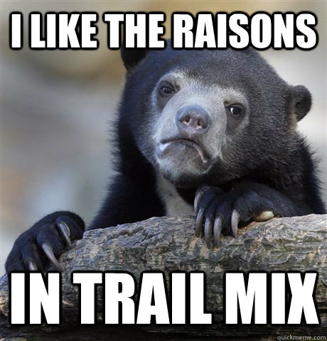 I like the raisons In trail mix - I like the raisons In trail mix  Confession Bear