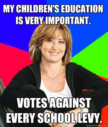 MY CHILDREN'S EDUCATION IS VERY IMPORTANT. VOTES AGAINST EVERY SCHOOL LEVY. - MY CHILDREN'S EDUCATION IS VERY IMPORTANT. VOTES AGAINST EVERY SCHOOL LEVY.  Sheltering Suburban Mom