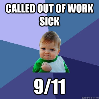 Called out of work sick 9/11 - Called out of work sick 9/11  Success Kid