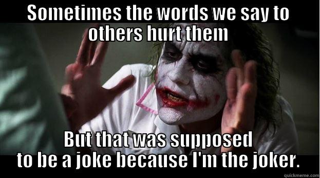 SOMETIMES THE WORDS WE SAY TO OTHERS HURT THEM BUT THAT WAS SUPPOSED TO BE A JOKE BECAUSE I'M THE JOKER. Joker Mind Loss