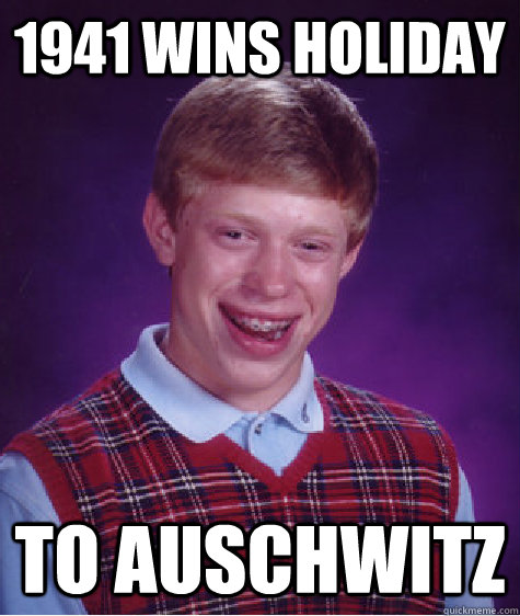 1941 wins holiday to auschwitz  Bad Luck Brian