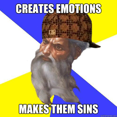 Creates Emotions makes them sins  Scumbag God is an SBF