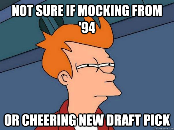 Not sure if mocking from '94 or cheering new draft pick  Futurama Fry