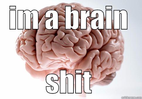 IM A BRAIN SHIT Scumbag Brain