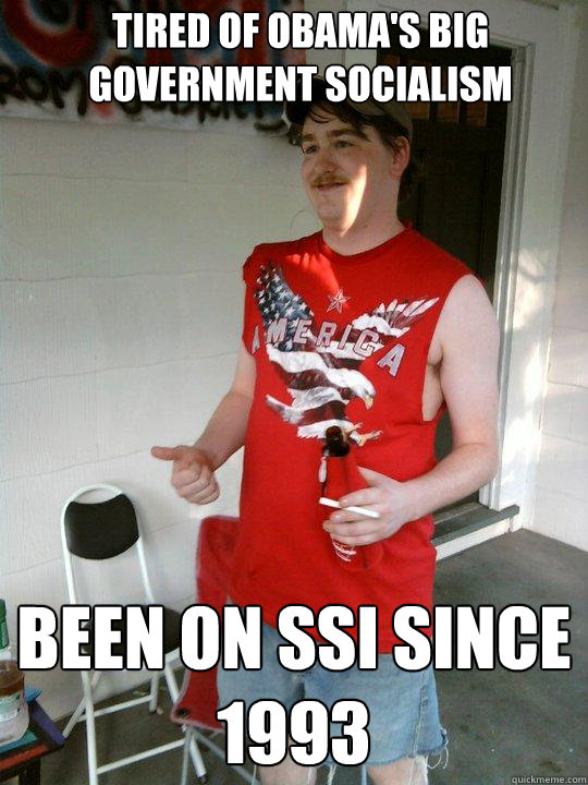 tired of obama's big government socialism been on ssi since 1993  Redneck Randal