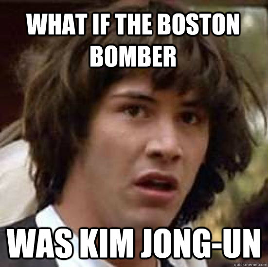 what if the Boston Bomber Was Kim Jong-un  conspiracy keanu