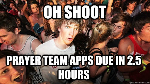 oh shoot prayer team apps due in 2.5 hours  Sudden Clarity Clarence