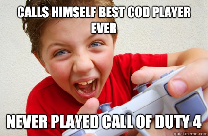 Calls himself best CoD player ever  Never played Call of Duty 4 - Calls himself best CoD player ever  Never played Call of Duty 4  Annoying Gamer Kid