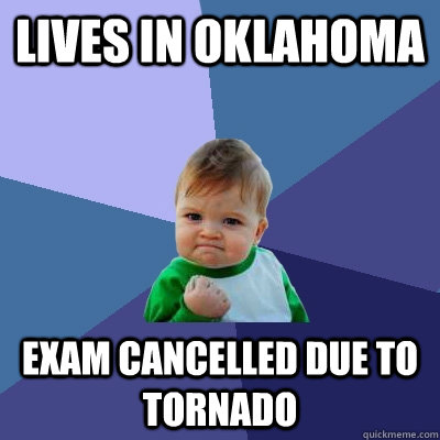 lives in oklahoma exam cancelled due to tornado  Success Kid