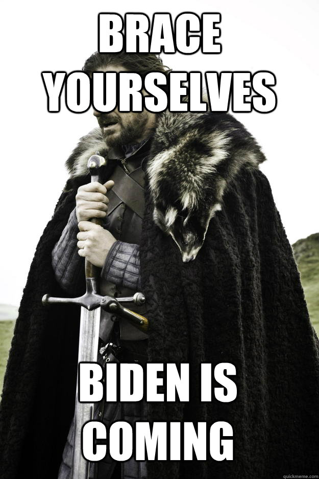 brace yourselves biden is coming  Winter is coming