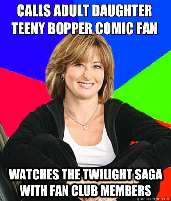 Calls adult daughter teeny bopper comic fan  watches the Twilight saga with fan club members  Sheltering Suburban Mom