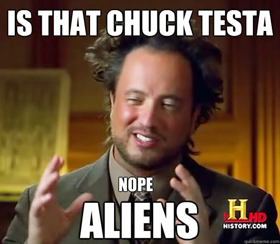 Is that chuck testa aliens nope  Ancient Aliens