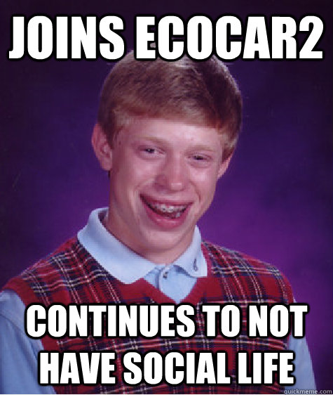 Joins ecocar2 continues to not have social life  Bad Luck Brian