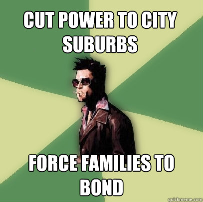 Cut power to city suburbs force families to bond  Helpful Tyler Durden