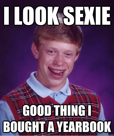 i look sexie good thing i bought a yearbook  Bad Luck Brian