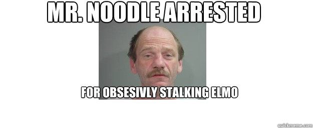 mr. noodle arrested for obsesivly stalking elmo - mr. noodle arrested for obsesivly stalking elmo  bad noodle