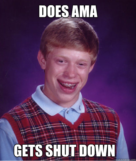 Does AMA Gets shut down  Bad Luck Brian