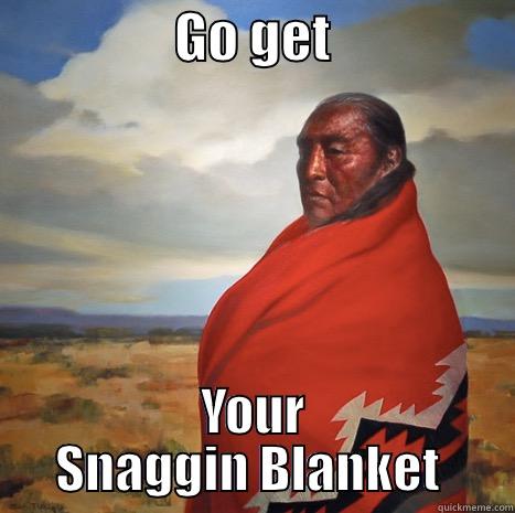                 GO GET                  YOUR SNAGGIN BLANKET  Misc