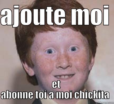 AJOUTE MOI  ET ABONNE TOI A MOI CHICKITA  Over Confident Ginger