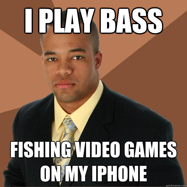 I Play Bass Fishing video games on my iphone  Successful Black Man