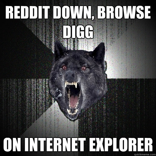 reddit down, browse digg on internet explorer   Insanity Wolf