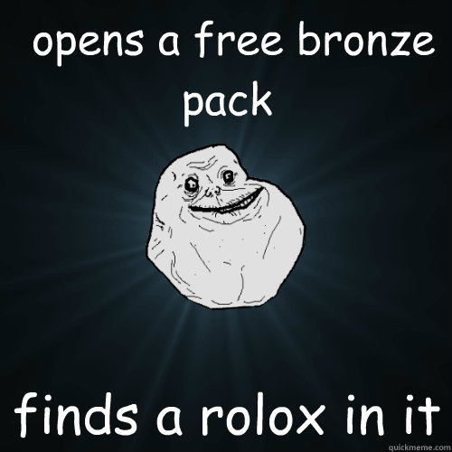  opens a free bronze pack  finds a rolox in it  Forever Alone