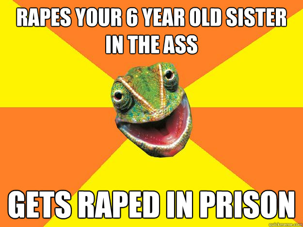 Rapes Your 6 year old Sister In The Ass Gets Raped In Prison  Karma Chameleon