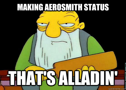 Making Aerosmith status That's Alladin'  Thats a paddlin