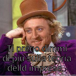  TI PREGO DIMMI DI PIÙ SULLA TEORIA DELLD IMPRESE.. Creepy Wonka