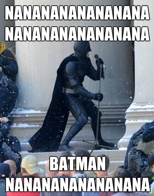 nananananananananananananananana Batman
NANANANANANANANA  Karaoke Batman