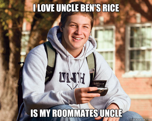 I love Uncle Ben's Rice Is my roommates uncle   College Freshman