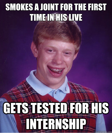 Smokes a Joint for the first time in his live Gets tested for his internship  Bad Luck Brian