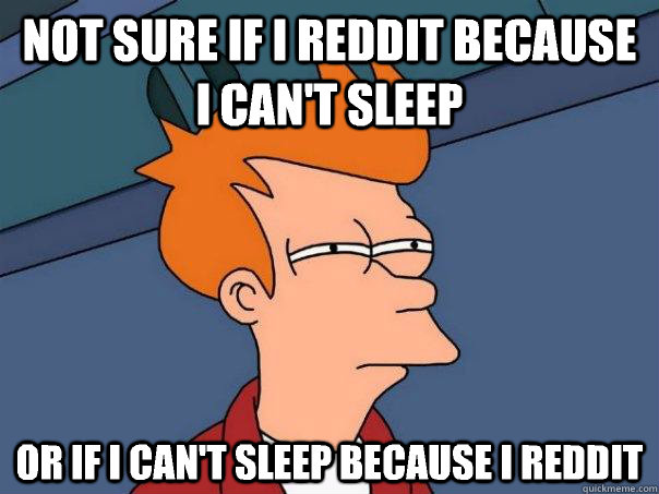 Not sure if I Reddit because I can't sleep Or if I can't sleep because I reddit  Futurama Fry