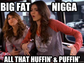 BIG FAT            NIGGA ALL THAT HUFFIN' & PUFFIN' - BIG FAT            NIGGA ALL THAT HUFFIN' & PUFFIN'  VICKYVICK