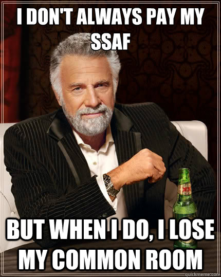 I don't always pay my SSAF But when i do, I lose my common room  The Most Interesting Man In The World