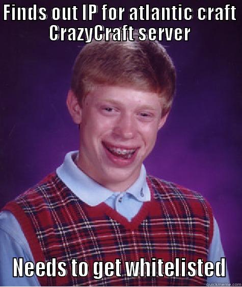 FINDS OUT IP FOR ATLANTIC CRAFT CRAZYCRAFT SERVER NEEDS TO GET WHITELISTED Bad Luck Brian