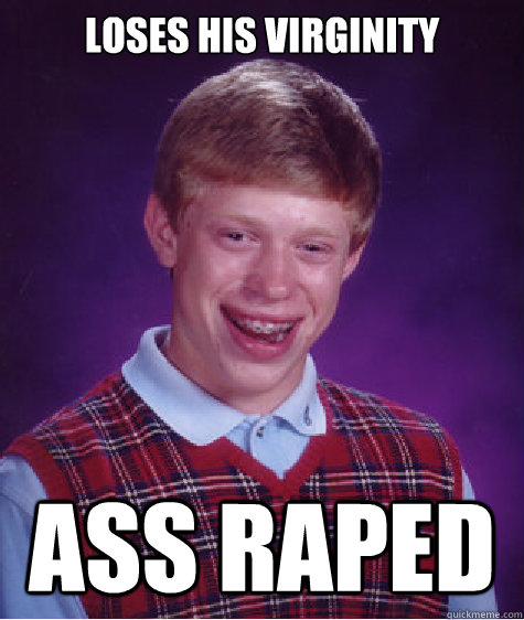 loses his virginity Ass Raped  Bad Luck Brian