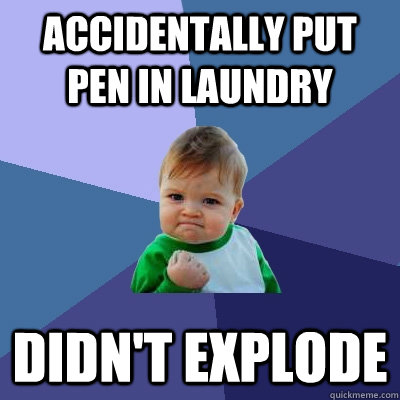 Accidentally put pen in laundry Didn't explode  Success Kid