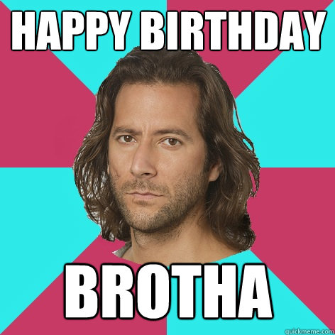 Happy Birthday Brotha - Happy Birthday Brotha  Desmond Hume