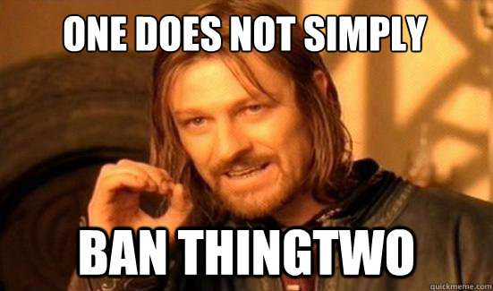 One Does Not Simply Ban ThingTwo  Boromir