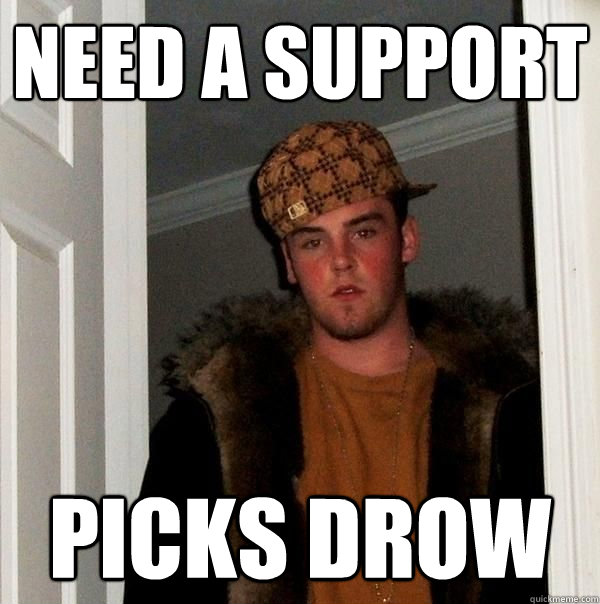 Need a support picks drow  