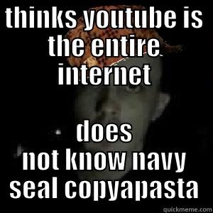 THINKS YOUTUBE IS THE ENTIRE INTERNET DOES NOT KNOW NAVY SEAL COPYAPASTA Misc