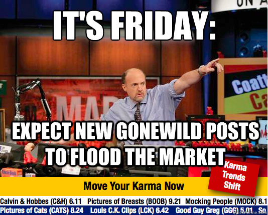 It's Friday:
 Expect new GoneWild posts to flood the market - It's Friday:
 Expect new GoneWild posts to flood the market  Mad Karma with Jim Cramer