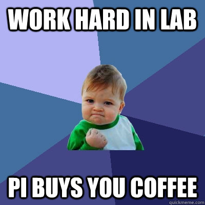 WORK HARD IN LAB PI BUYS YOU COFFEE  Success Kid