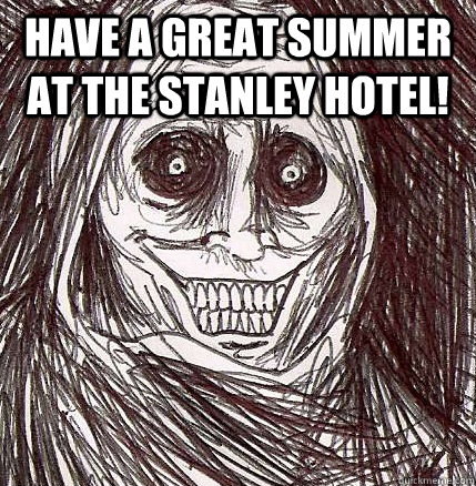 HAVE A GREAT SUMMER AT THE STANLEY HOTEL!   Horrifying Houseguest