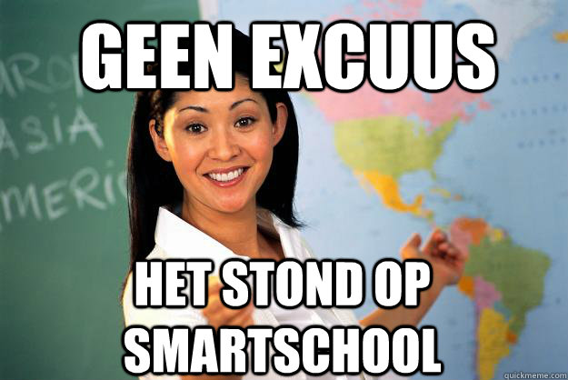 Geen excuus het stond op smartschool - Geen excuus het stond op smartschool  Unhelpful High School Teacher